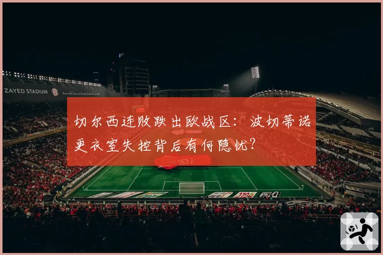 切尔西连败跌出欧战区:波切蒂诺更衣室失控背后有何隐忧?