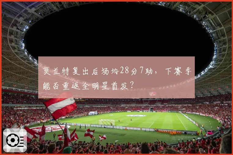 莫兰特复出后场均28分7助，下赛季能否重返全明星首发？